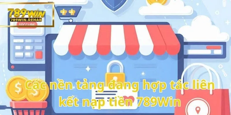 Yên tâm khi nạp tiền 789Win thông qua các nền tảng liên kết