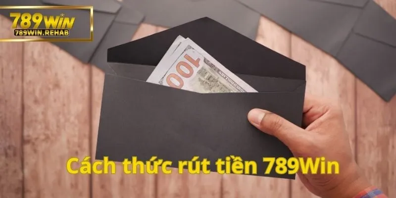 Hình thức rút tiền 789Win an toàn và hiệu quả
