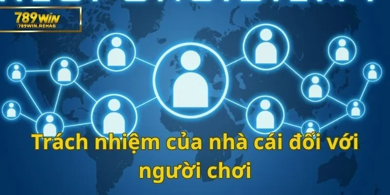  Trách nhiệm của nhà cái 789Win đối với người chơi