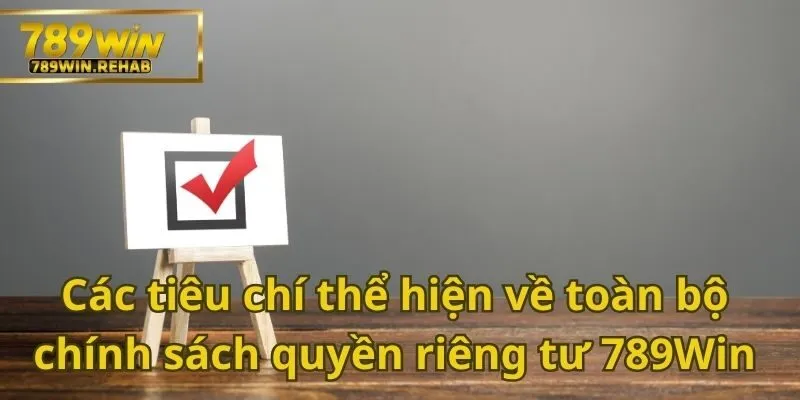 Chính sách quyền riêng tư 789Win được thể hiện qua các tiêu chí sau