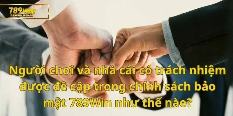 Hai bên người chơi và nhà cái phải thực hiện theo các quy tắc về chính sách bảo mật 789Win