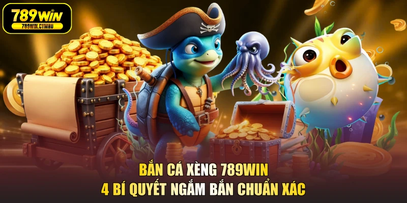 Bắn Cá Xèng 789WIN - 4 Bí Quyết Ngắm Bắn Chuẩn Xác