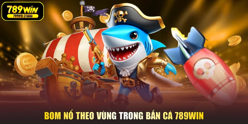 Bom nổ theo vùng trong bắn cá 789WIN