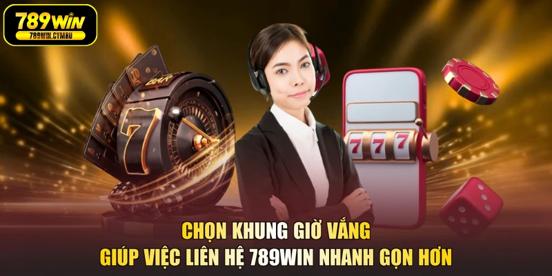 Chọn khung giờ vắng giúp việc liên hệ 789WIN nhanh gọn hơn