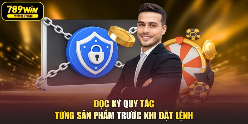 Đọc kỹ quy tắc từng sản phẩm trước khi đặt lệnh