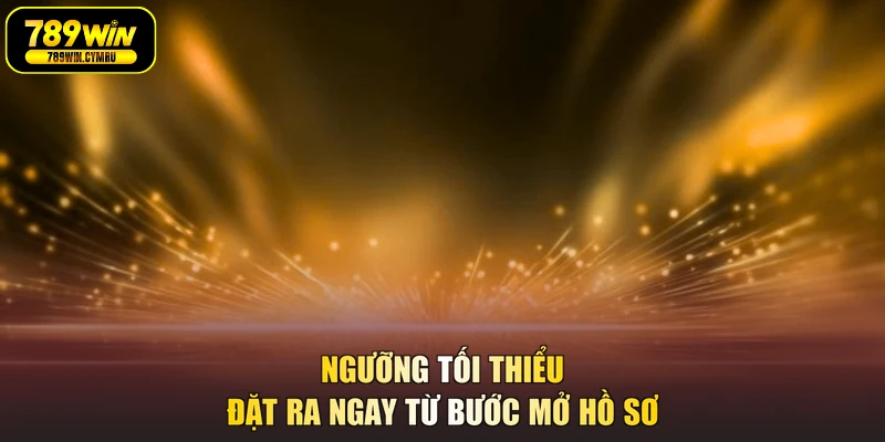 Ngưỡng tối thiểu đặt ra ngay từ bước mở hồ sơ