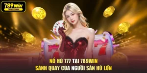 Nổ Hũ 777 Tại 789WIN Sảnh Quay Của Người Săn Hũ Lớn