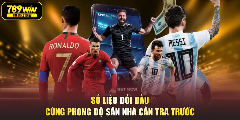 Số liệu đối đầu cùng phong độ sân nhà cần tra trước